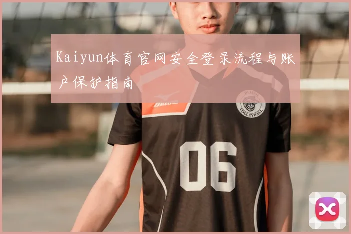 Kaiyun体育官网安全登录流程与账户保护指南