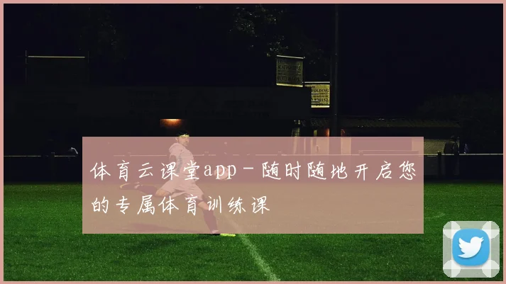 体育云课堂app - 随时随地开启您的专属体育训练课