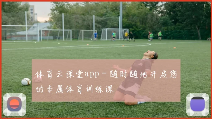 体育云课堂app - 随时随地开启您的专属体育训练课